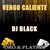 DJ Black - Oro & Platino "Vengo Caliente"