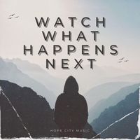 Hope City Music - Watch What Happens Next