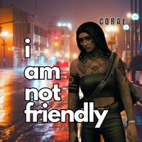 Coral - I Am Not Friendly (Explicit)