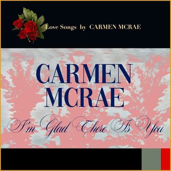 Carmen McRae - I'm Glad There Is You (Love Songs by Carmen McRae)