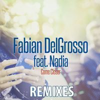 Fabian Delgrosso feat. Nadia - Come Closer (Remixes)