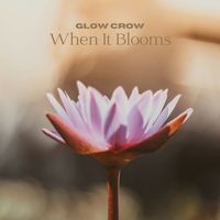 Glow Crow - When It Blooms