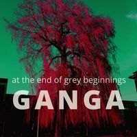 Ganga - At the end of grey beginnings