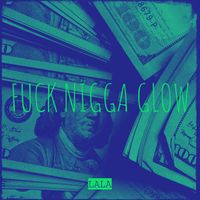 Lala - Fuck Nigga Glow (Explicit)