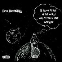 Dick Dastardly - 8 Billion People In The World And I'm Stuck Here With You (Explicit)