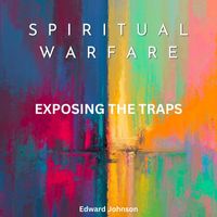Edward Johnson - Spiritual Warfare: Exposing The Traps