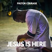 Pastor Courage - Jesus Is Here (Prayer Chant)