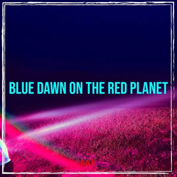 B.A.R. - Blue Dawn on the Red Planet (Explicit)