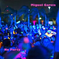 Miguel Garcia - No Party
