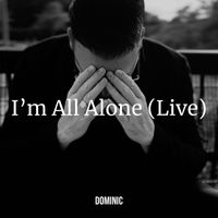 Dominic - I’m All Alone (Live)