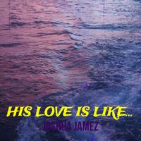 Joshua Jamez - His Love Is Like...