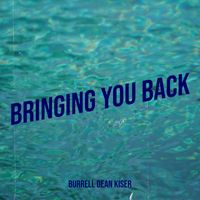 Burrell Dean Kiser - Bringing You Back
