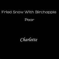 Charlotte - Fried Snow with Birchapple Pear