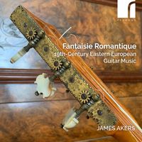 James Akers - Fantaisie Romantique: 19th-Century Eastern European Guitar Music