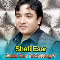 Shafi Esar - Gulalai Bam Ta Khatalay W