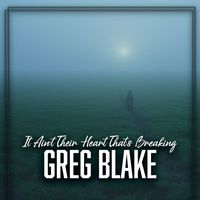 Greg Blake - It Ain't Their Heart That's Breaking