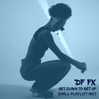 DF FX - Get Down to Get Up (Chill Playlist Mix)