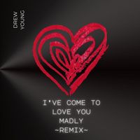 Drew Young - I've Come to Love You Madly-Remix