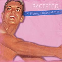 Pacifico - For Fiona / Bodysnatchers (Explicit)
