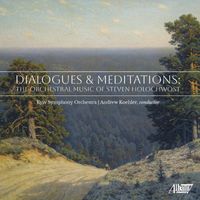Kyiv Symphony Orchestra - Dialogues & Meditations: The Orchestral Music of Steven Holochwost