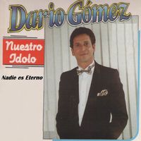 Darío Gómez - Nuestro Ídolo, Nadie Es Eterno