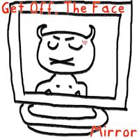 Get Off, The Face - Mirror