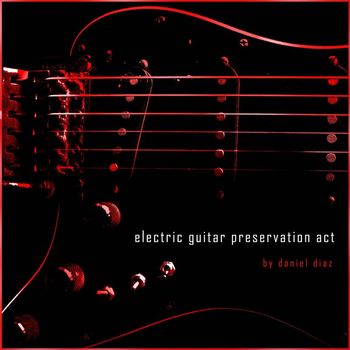 Daniel Diaz - Electric Guitar Preservation Act