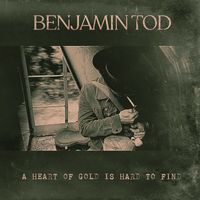 Benjamin Tod - A Heart of Gold Is Hard to Find