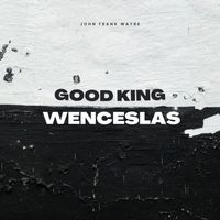 John Frank Wayre - Good King Wenceslas
