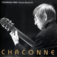 Yoshinobu Hara - CHACONNE YOSHINOBU HARA Guitar Recital IV