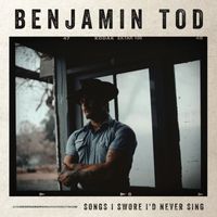 Benjamin Tod - Songs I Swore I'd Never Sing (Explicit)