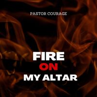 Pastor Courage - Fire On My Altar