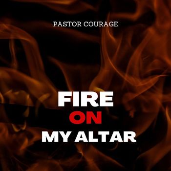 Pastor Courage - Fire On My Altar