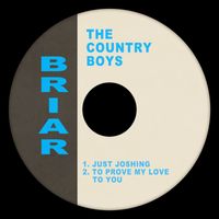 The Country Boys - Just Joshing / To Prove My Love To You