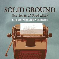Katie Dahl, Eric Lewis & Rich Higdon - Solid Ground: The Songs of Fred Alley
