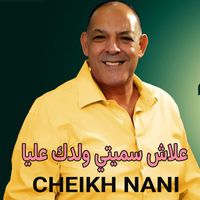 Cheikh Nani - علاش سميتي ولدك عليا