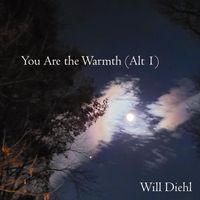 Will Diehl - You Are the Warmth (Alt 1)