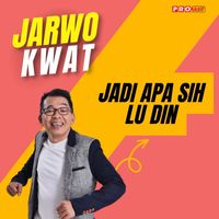 Jarwo Kwat - Jadi Apa Sih Lu Din