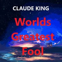 Claude King - The Worlds Greatest Fool