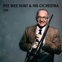 Pee Wee Hunt & His Orchestra - Oh!