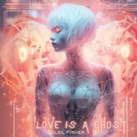 Soleil Fisher - Love is A Ghost