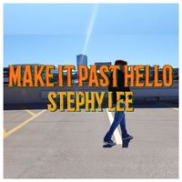 Stephy Lee - Make It Past Hello