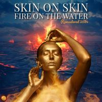 Skin On Skin - Fire on the Water (Remastered 2024)