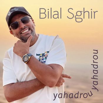 Bilal Sghir - yahadrou yahadrou