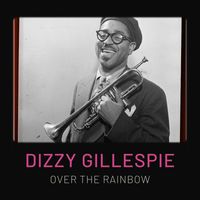 Dizzy Gillespie - Over the Rainbow