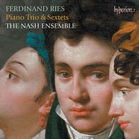 The Nash Ensemble - Ries: Piano Trio & Sextets