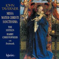 The Sixteen, Harry Christophers - Taverner: Missa Mater Christi sanctissima & Other Sacred Music