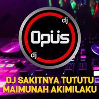 DJ Opus - DJ Sakitnya Tutu Maimunah Akimilaku