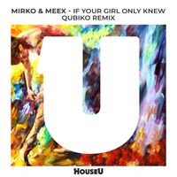 Mirko & Meex - If Your Girl Only Knew (Qubiko Remix)
