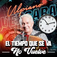 Ulpiano Vergara - El Tiempo Que Se Va No Vuelve